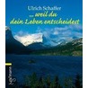 ...weil du dein Leben entscheidest door Ulrich Schaffer