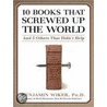 10 Books That Screwed Up The World door Benjamin Wiker