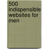 500 Indispensible Websites For Men door Onbekend