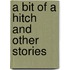 A Bit Of A Hitch And Other Stories