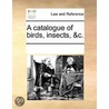 A Catalogue Of Birds, Insects, &C. door See Notes Multiple Contributors