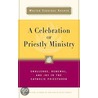 A Celebration of Priestly Ministry door Walter Cardinal Kasper