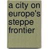 A City on Europe's Steppe Frontier by Adrian O. Mandzy