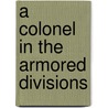 A Colonel In The Armored Divisions door William S. Triplet