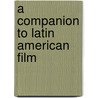 A Companion To Latin American Film door Stephen M. Hart