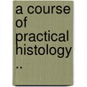 A Course Of Practical Histology .. door Onbekend