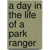 A Day in the Life of a Park Ranger by Liza N. Burby