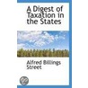 A Digest Of Taxation In The States door Alfred Billings Street