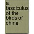 A Fasciculus Of The Birds Of China