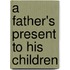 A Father's Present To His Children