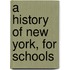 A History Of New York, For Schools