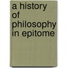 A History Of Philosophy In Epitome door Onbekend