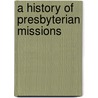 A History of Presbyterian Missions door Scott W. Sunquist