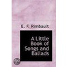 A Little Book Of Songs And Ballads by Edward Francis Rimbault