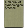 A Manual Of Gynacological Practice by John W. Taylor