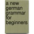 A New German Grammar For Beginners