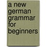 A New German Grammar For Beginners door Paul Valentine Bacon