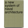 A New System Of Naval Architecture door William Annesley
