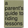 A Parent's Guide To Riding Lessons by Elise Gaston Chand