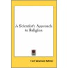 A Scientist's Approach To Religion door Carl Wallace Miller