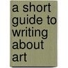 A Short Guide To Writing About Art door Sylvan Barnet