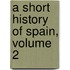 A Short History Of Spain, Volume 2