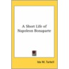 A Short Life Of Napoleon Bonaparte door Ida Minerva Tarbell