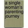 A Single Woman's Parenting Journey door Carla Curtis