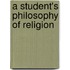 A Student's Philosophy Of Religion