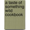 A Taste of Something Wild Cookbook door Richard M. Gauerke