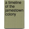 A Timeline of the Jamestown Colony by Janell Broyles