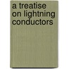 A Treatise On Lightning Conductors by William Snow Harris