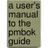 A User's Manual To The Pmbok Guide