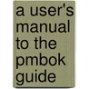 A User's Manual To The Pmbok Guide door Cynthia Stackpole