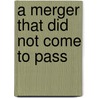 A merger that did not come to pass door Andrea Daniel