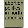 Abortion Politics In North America door Melissa Haussman