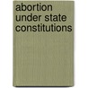 Abortion under State Constitutions door Paul Benjamin Linton