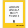 Abraham Lincoln A History Volume 1 by John G. Nicolay