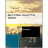 Ade's Fables (Large Print Edition) by George Ade