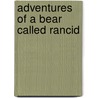 Adventures Of A Bear Called Rancid by Unknown