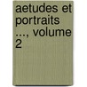 Aetudes Et Portraits ..., Volume 2 by Unknown