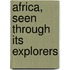 Africa, Seen Through Its Explorers
