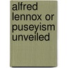 Alfred Lennox Or Puseyism Unveiled by James Nisbet And Company