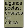 Algunos Poetas; Ensayos De Critica door Antonio de la Pena Y. Reyes