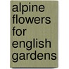 Alpine Flowers For English Gardens door W 1838-1935 Robinson