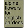 Alpine Flowers for English Gardens by William Robinson