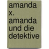 Amanda X. Amanda und die Detektive by Joachim Friedrich