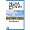 American Adventure By Land And Sea by Epes Sargent