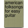 American Folksongs for Easy Guitar door Authors Various