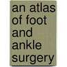 An Atlas of Foot and Ankle Surgery door Nikolaus Wulker